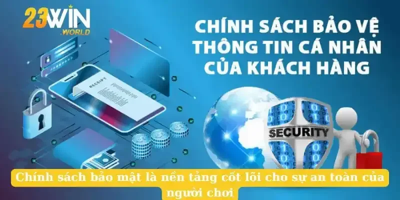 Chính sách bảo mật là nền tảng cốt lõi cho sự an toàn của người chơi