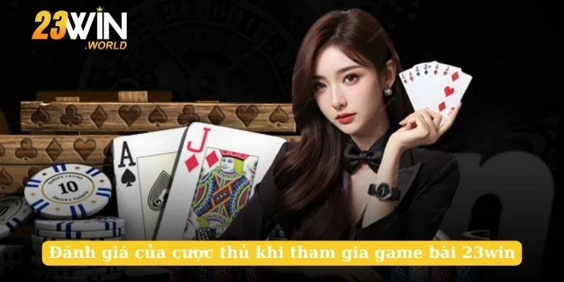 Đánh giá của cược thủ khi tham gia game bài 23win