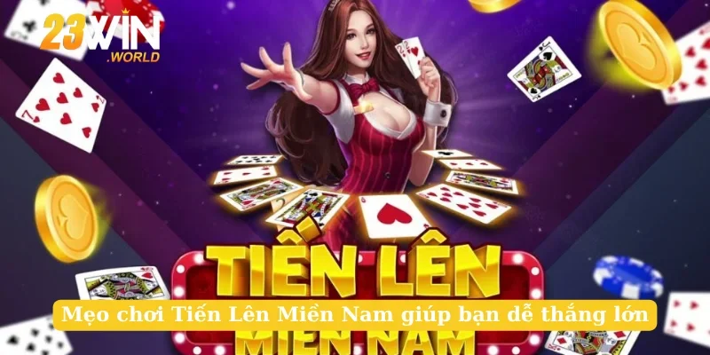 Mẹo chơi Tiến Lên Miền Nam giúp bạn dễ thắng lớn