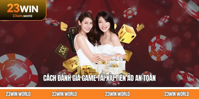 Cách đánh giá game tài xỉu tiền ảo an toàn