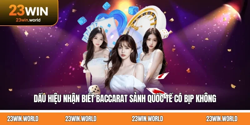 Dấu hiệu nhận biết Baccarat sảnh quốc tế có bịp không