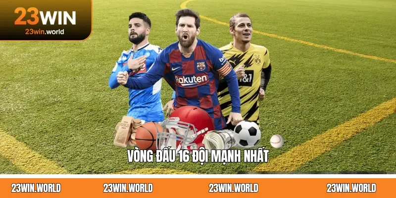 Vòng đấu 16 đội mạnh nhất