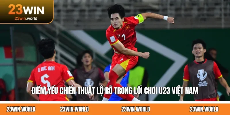 Điểm yếu chiến thuật lộ rõ trong lối chơi U23 Việt Nam