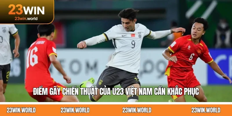 Điểm Gãy Chiến Thuật Của U23 Việt Nam Cần Khắc Phục