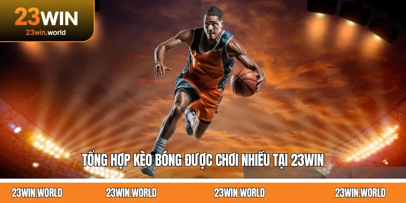 Tổng hợp kèo bóng được chơi nhiều tại 23WIN