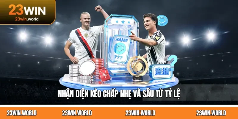 Nhận diện kèo chấp nhẹ và sâu từ tỷ lệ