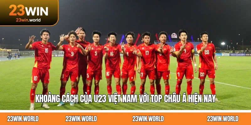 Khoảng Cách Của U23 Việt Nam Với Top Châu Á Hiện Nay