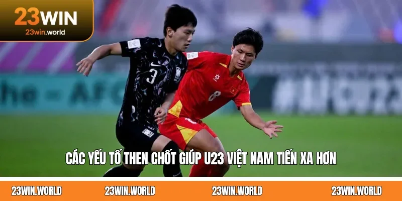Các yếu tố then chốt giúp U23 Việt Nam tiến xa hơn