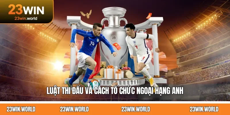 Luật thi đấu và cách tổ chức Ngoại Hạng Anh