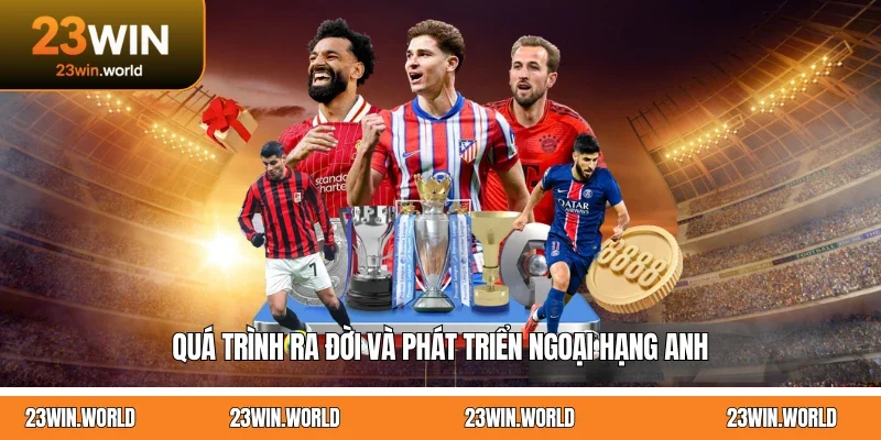 Quá trình ra đời và phát triển Ngoại Hạng Anh