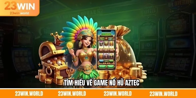 Nổ hũ Aztec đình đám tại nhà cái 23Win