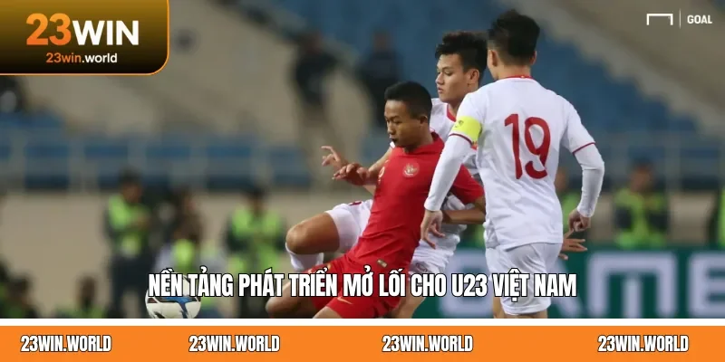 Nền tảng phát triển mở lối cho U23 Việt Nam