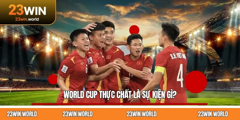 World Cup thực chất là sự kiện gì?