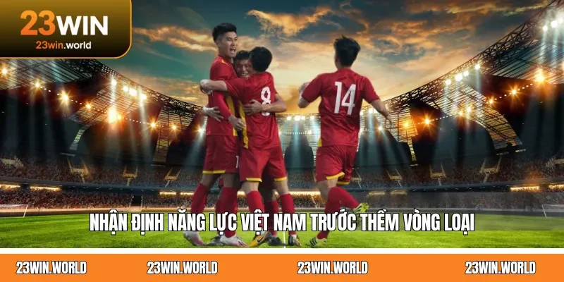 Nhận định năng lực Việt Nam trước thềm vòng loại