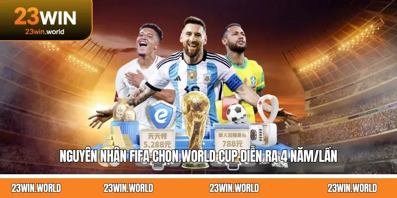 Nguyên nhân FIFA chọn World Cup diễn ra 4 năm/lần
